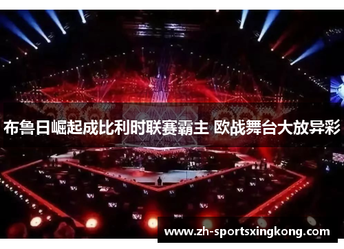 布鲁日崛起成比利时联赛霸主 欧战舞台大放异彩