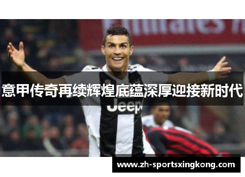 意甲传奇再续辉煌底蕴深厚迎接新时代