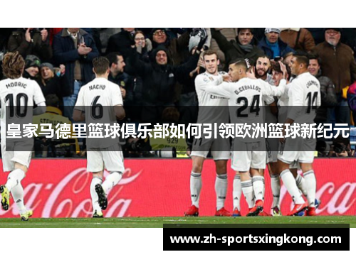 皇家马德里篮球俱乐部如何引领欧洲篮球新纪元