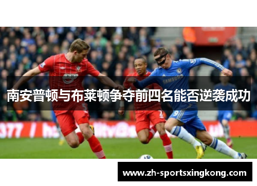 南安普顿与布莱顿争夺前四名能否逆袭成功