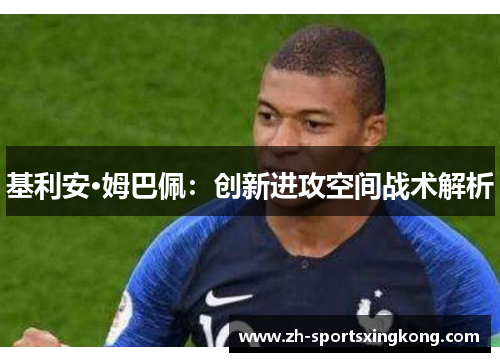 基利安·姆巴佩：创新进攻空间战术解析