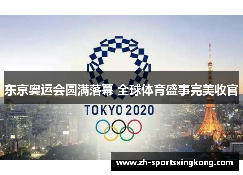 东京奥运会圆满落幕 全球体育盛事完美收官
